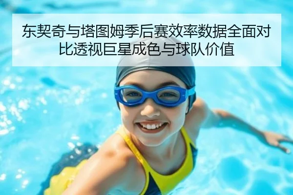 东契奇与塔图姆季后赛效率数据全面对比透视巨星成色与球队价值