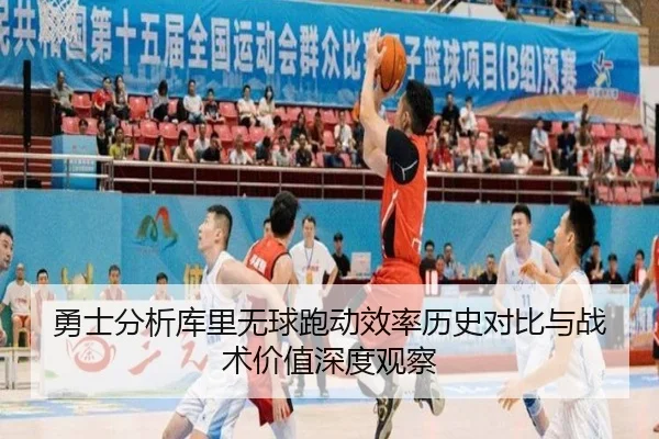 勇士分析库里无球跑动效率历史对比与战术价值深度观察